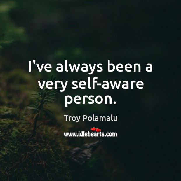 I’ve always been a very self-aware person. Troy Polamalu Picture Quote