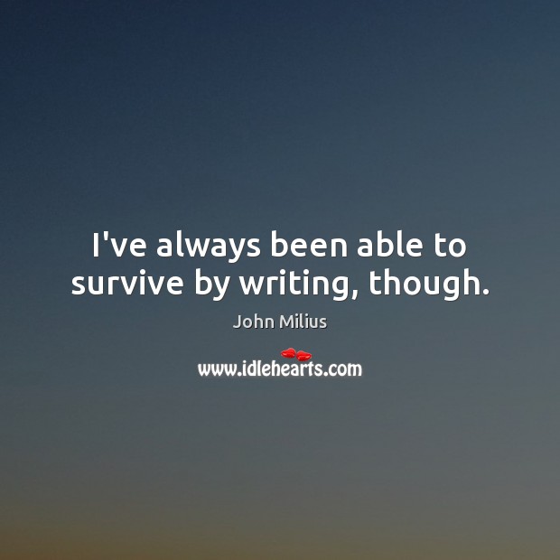 I’ve always been able to survive by writing, though. Image