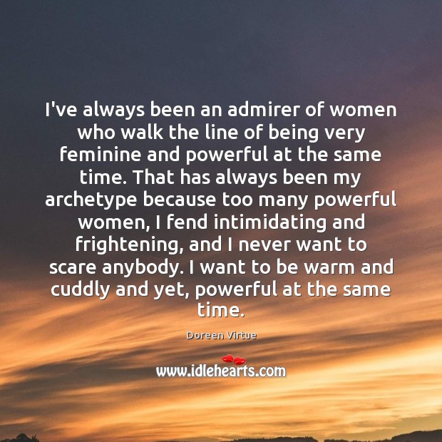 I’ve always been an admirer of women who walk the line of Doreen Virtue Picture Quote