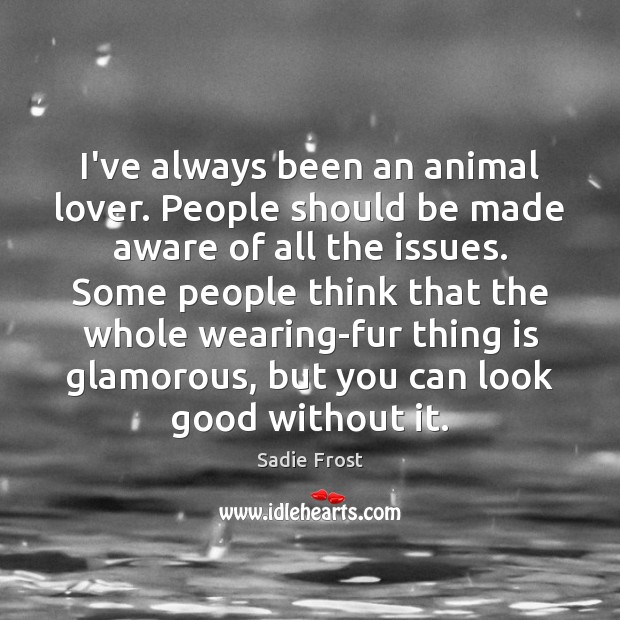 I’ve always been an animal lover. People should be made aware of Image