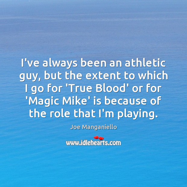 I’ve always been an athletic guy, but the extent to which I Joe Manganiello Picture Quote