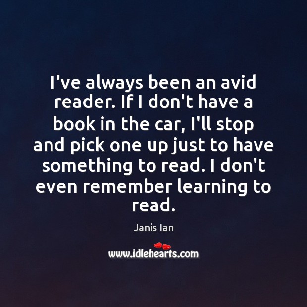 I’ve always been an avid reader. If I don’t have a book Janis Ian Picture Quote