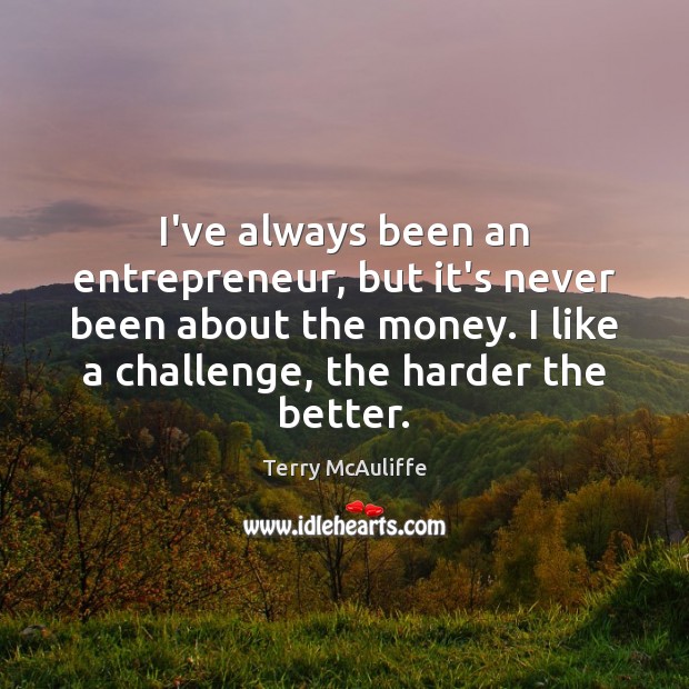 I’ve always been an entrepreneur, but it’s never been about the money. Image