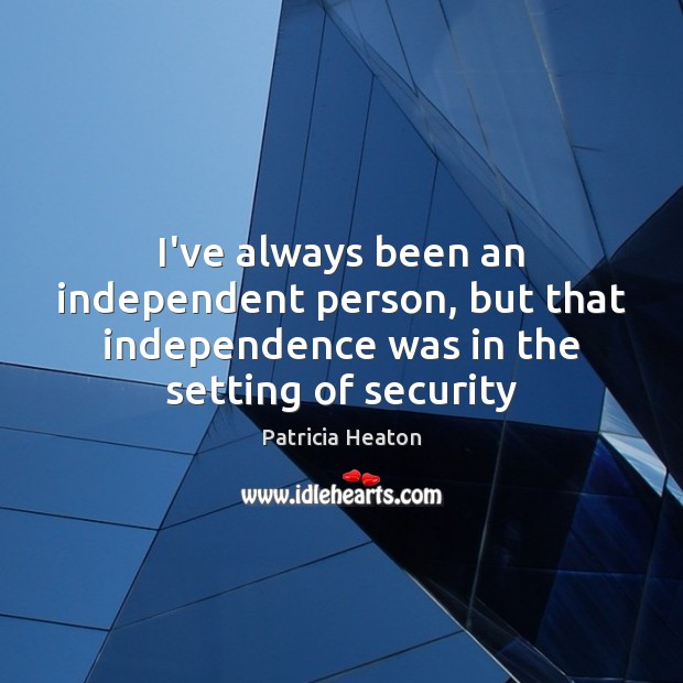 I’ve always been an independent person, but that independence was in the Patricia Heaton Picture Quote