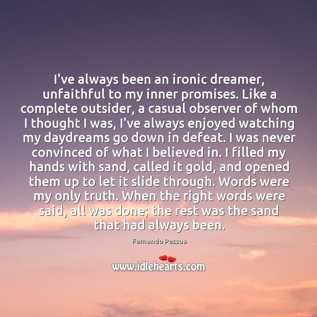 I’ve always been an ironic dreamer, unfaithful to my inner promises. Like Fernando Pessoa Picture Quote