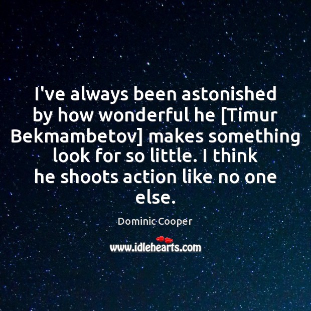 I’ve always been astonished by how wonderful he [Timur Bekmambetov] makes something Dominic Cooper Picture Quote