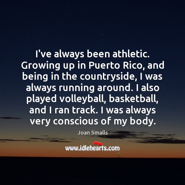 I’ve always been athletic. Growing up in Puerto Rico, and being in Joan Smalls Picture Quote