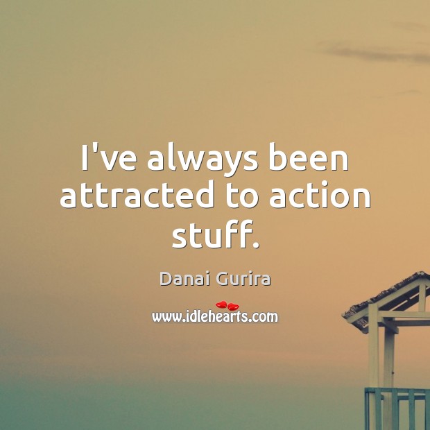 I’ve always been attracted to action stuff. Danai Gurira Picture Quote