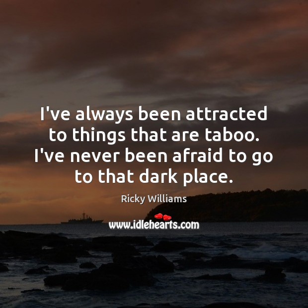 I’ve always been attracted to things that are taboo. I’ve never been Ricky Williams Picture Quote