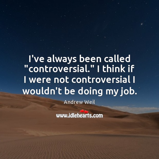 I’ve always been called “controversial.” I think if I were not controversial Andrew Weil Picture Quote