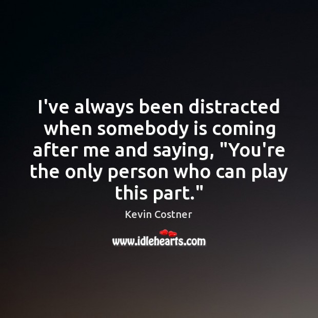 I’ve always been distracted when somebody is coming after me and saying, “ Image