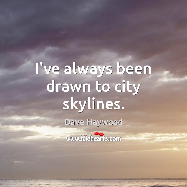 I’ve always been drawn to city skylines. Dave Haywood Picture Quote