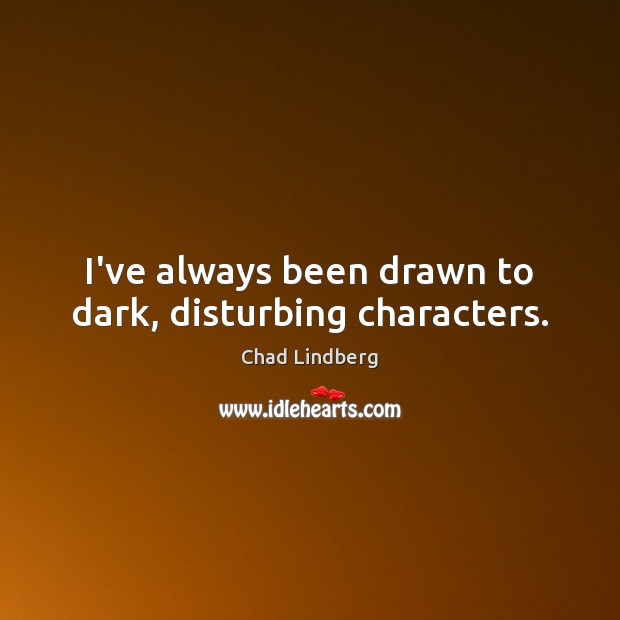 I’ve always been drawn to dark, disturbing characters. Chad Lindberg Picture Quote