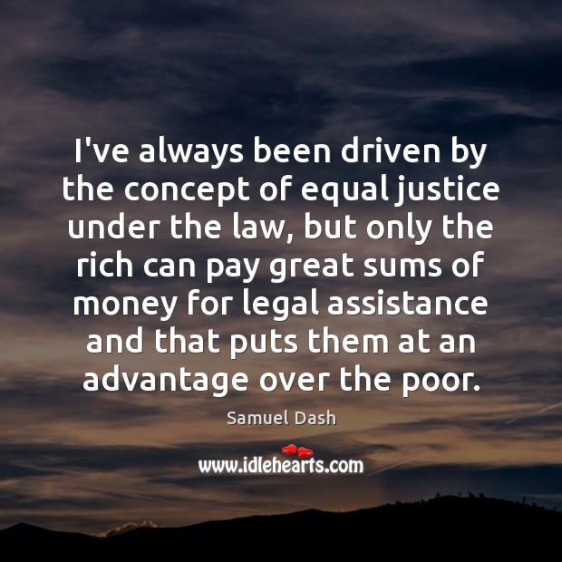 I’ve always been driven by the concept of equal justice under the Samuel Dash Picture Quote