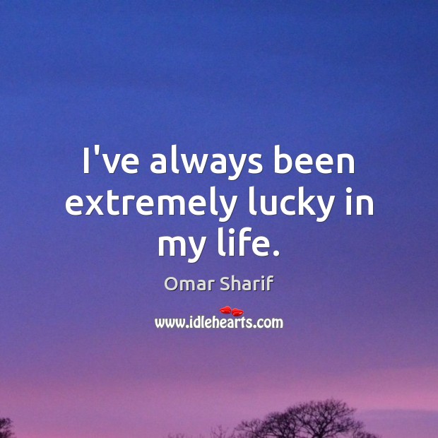 I’ve always been extremely lucky in my life. Image