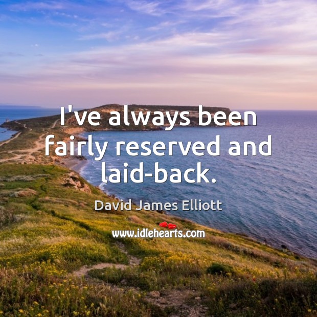 I’ve always been fairly reserved and laid-back. David James Elliott Picture Quote