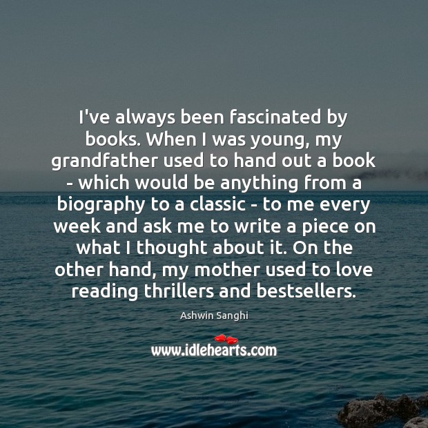 I’ve always been fascinated by books. When I was young, my grandfather Ashwin Sanghi Picture Quote