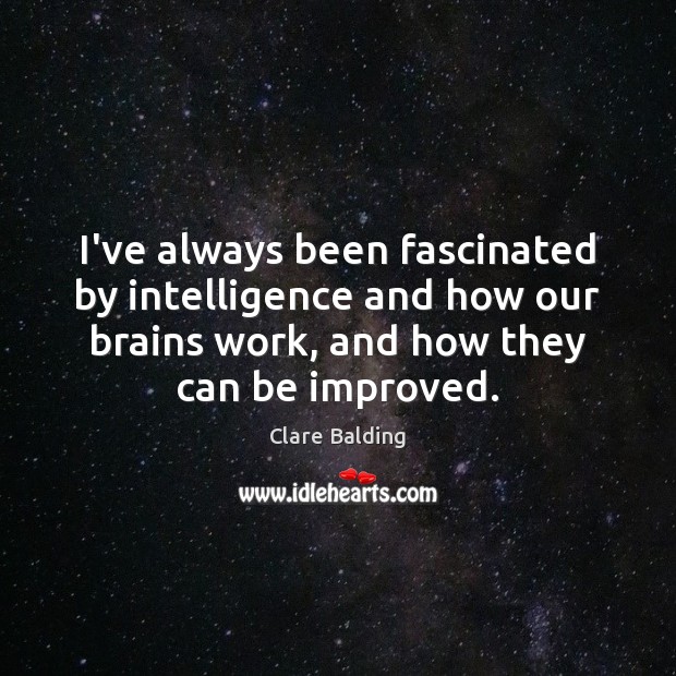 I’ve always been fascinated by intelligence and how our brains work, and Clare Balding Picture Quote