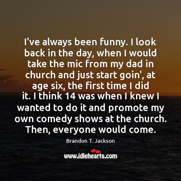 I’ve always been funny. I look back in the day, when I Brandon T. Jackson Picture Quote