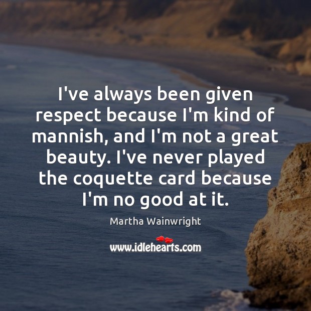 I’ve always been given respect because I’m kind of mannish, and I’m Image