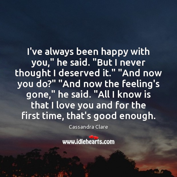 I’ve always been happy with you,” he said. “But I never thought Cassandra Clare Picture Quote