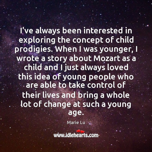 I’ve always been interested in exploring the concept of child prodigies. When Marie Lu Picture Quote