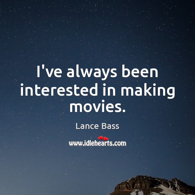 I’ve always been interested in making movies. Lance Bass Picture Quote