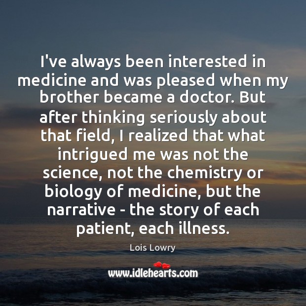 I’ve always been interested in medicine and was pleased when my brother Patient Quotes Image