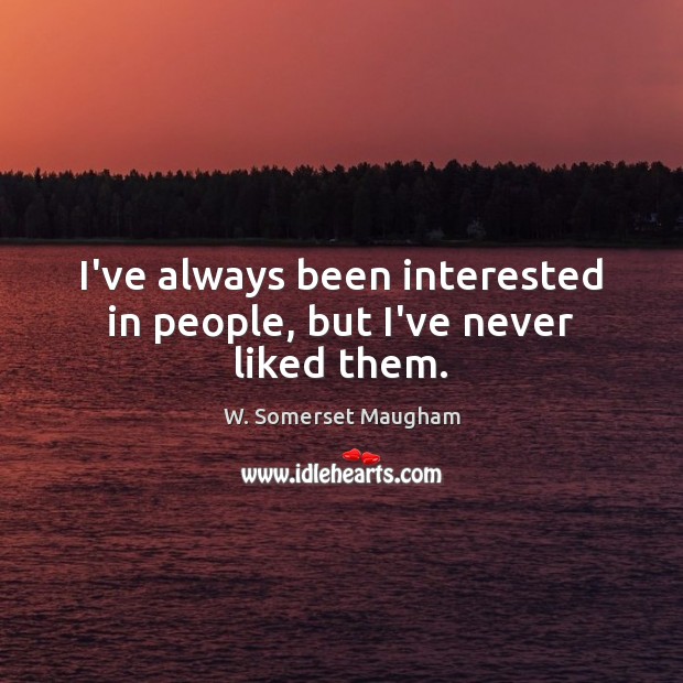 I’ve always been interested in people, but I’ve never liked them. Image