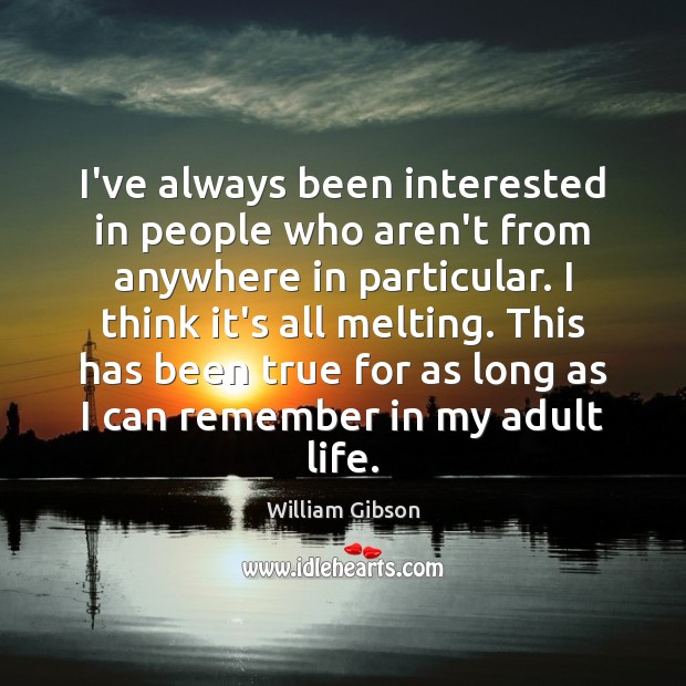 I’ve always been interested in people who aren’t from anywhere in particular. William Gibson Picture Quote