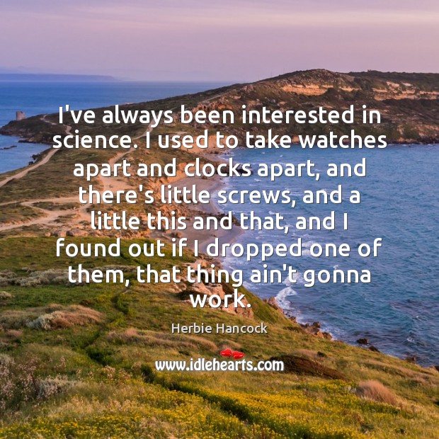 I’ve always been interested in science. I used to take watches apart Herbie Hancock Picture Quote