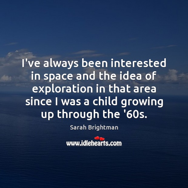 I’ve always been interested in space and the idea of exploration in Sarah Brightman Picture Quote