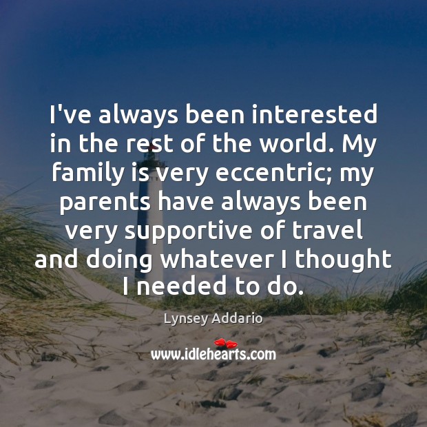 I’ve always been interested in the rest of the world. My family Lynsey Addario Picture Quote