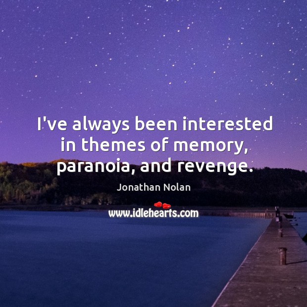 I’ve always been interested in themes of memory, paranoia, and revenge. Jonathan Nolan Picture Quote