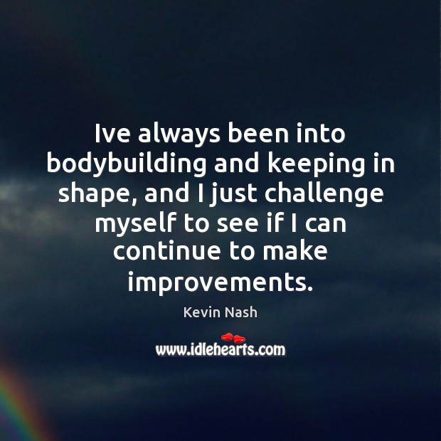 Ive always been into bodybuilding and keeping in shape, and I just Kevin Nash Picture Quote