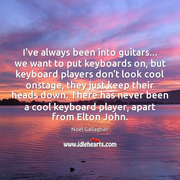 I’ve always been into guitars… we want to put keyboards on, but Noel Gallagher Picture Quote