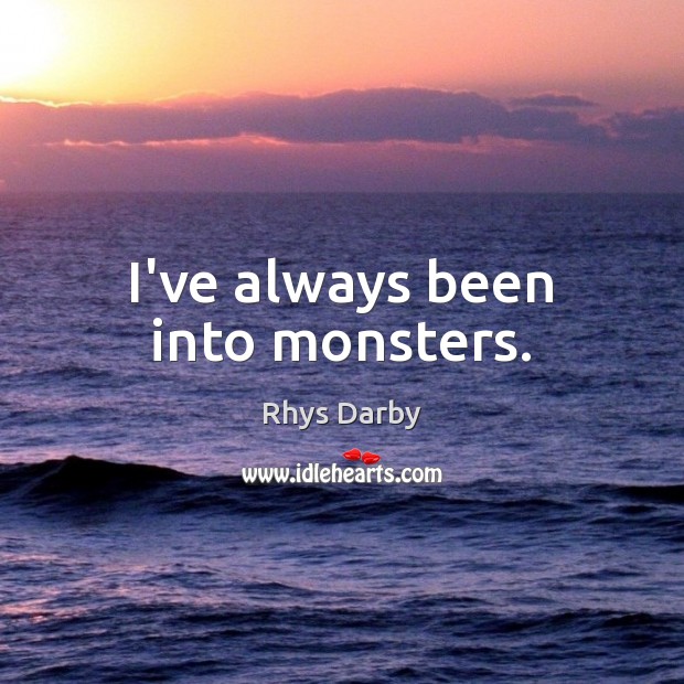 I’ve always been into monsters. Image