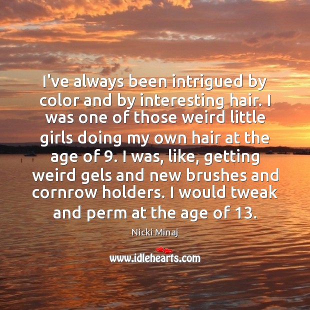 I’ve always been intrigued by color and by interesting hair. I was Image