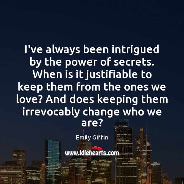 I’ve always been intrigued by the power of secrets. When is it Emily Giffin Picture Quote