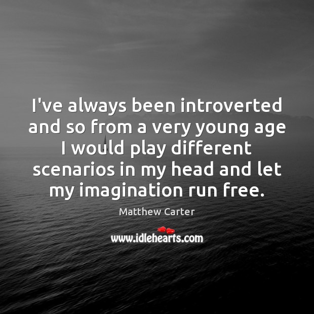 I’ve always been introverted and so from a very young age I Matthew Carter Picture Quote