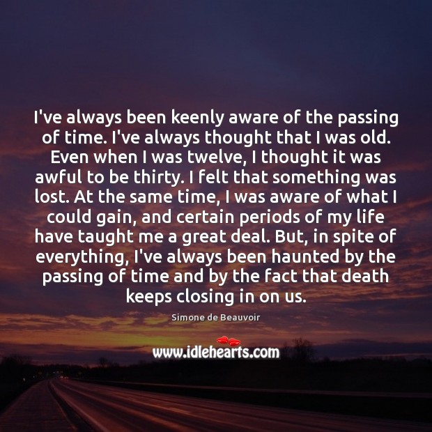I’ve always been keenly aware of the passing of time. I’ve always Simone de Beauvoir Picture Quote