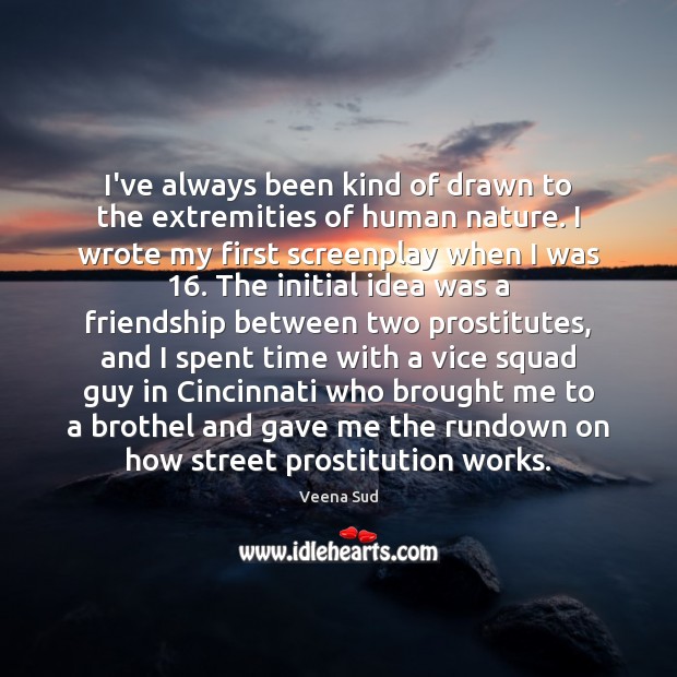 I’ve always been kind of drawn to the extremities of human nature. Veena Sud Picture Quote