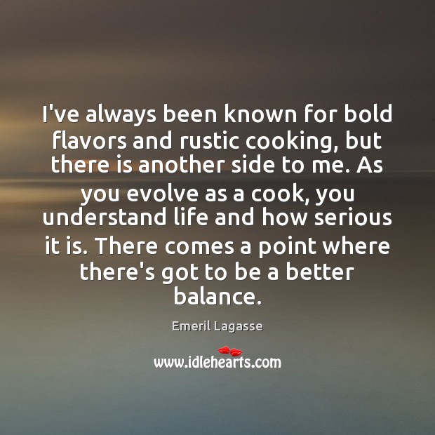 I’ve always been known for bold flavors and rustic cooking, but there Emeril Lagasse Picture Quote