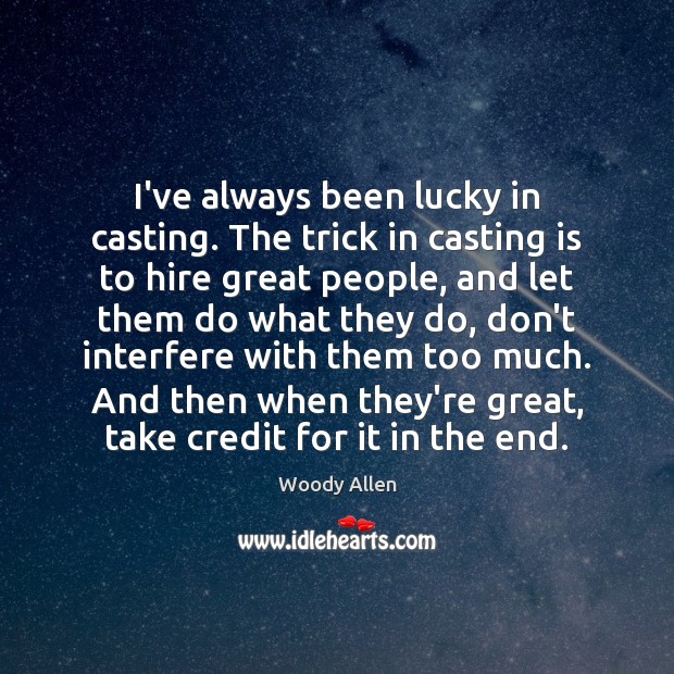 I’ve always been lucky in casting. The trick in casting is to Woody Allen Picture Quote