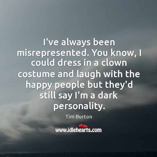 I’ve always been misrepresented. You know, I could dress in a clown Tim Burton Picture Quote