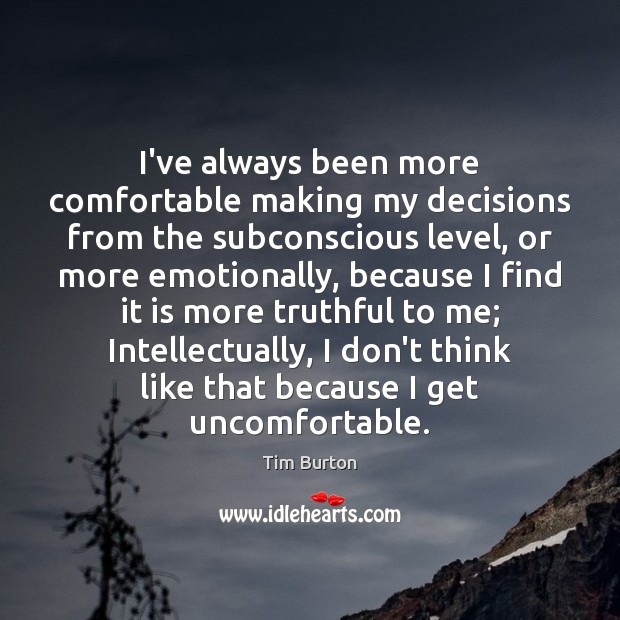I’ve always been more comfortable making my decisions from the subconscious level, Tim Burton Picture Quote