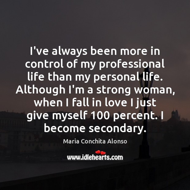 I’ve always been more in control of my professional life than my Maria Conchita Alonso Picture Quote