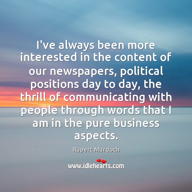 I’ve always been more interested in the content of our newspapers, political Rupert Murdoch Picture Quote