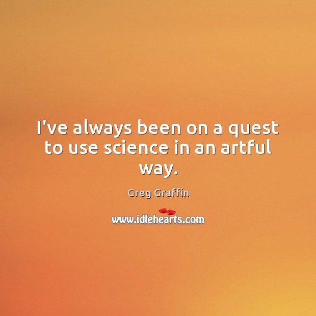 I’ve always been on a quest to use science in an artful way. Greg Graffin Picture Quote