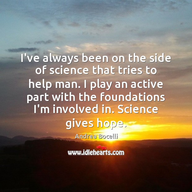 I’ve always been on the side of science that tries to help Andrea Bocelli Picture Quote